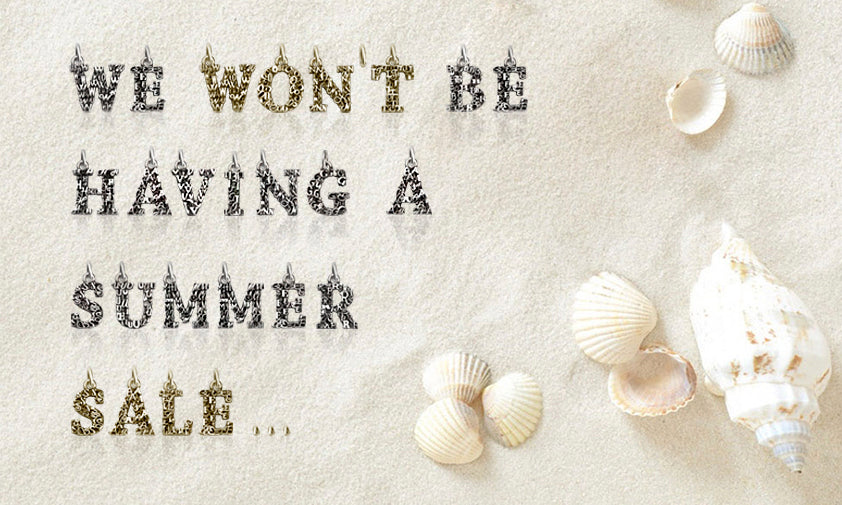 We won't be having a summer sale spelt in silver and gold letters on sand with seashells